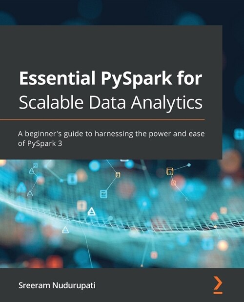 Essential PySpark for Scalable Data Analytics : A beginners guide to harnessing the power and ease of PySpark 3 (Paperback)