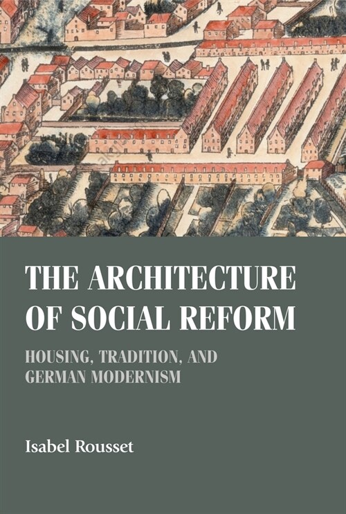 The Architecture of Social Reform : Housing, Tradition, and German Modernism (Hardcover)