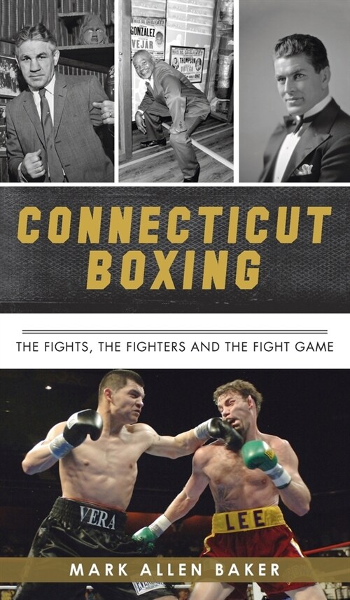 Connecticut Boxing: The Fights, the Fighters and the Fight Game (Hardcover)