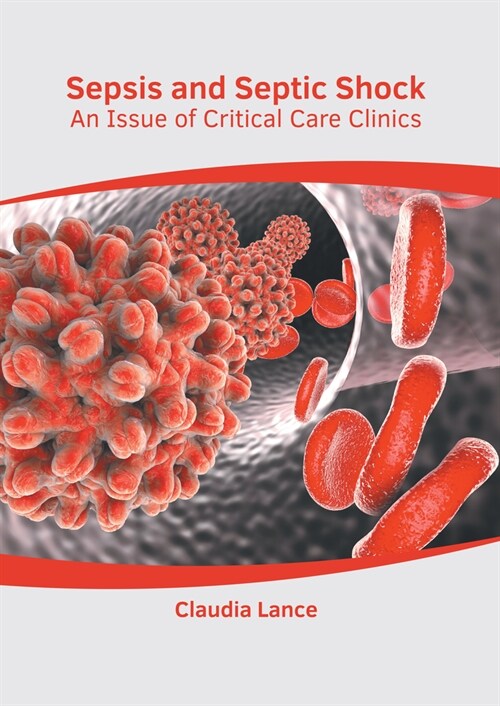 Sepsis and Septic Shock: An Issue of Critical Care Clinics (Hardcover)