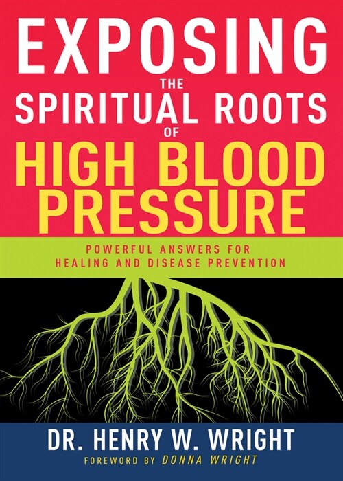 Exposing the Spiritual Roots of High Blood Pressure: Powerful Answers for Healing and Disease Prevention (Paperback)