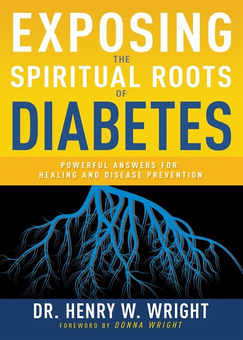 Exposing the Spiritual Roots of Diabetes: Powerful Answers for Healing and Disease Prevention (Paperback)