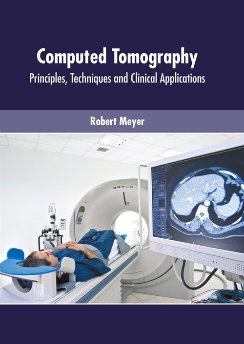 Computed Tomography: Principles, Techniques and Clinical Applications (Hardcover)
