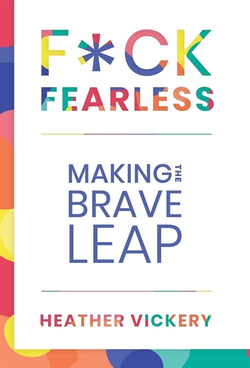 F*ck Fearless: Making The Brave Leap (Hardcover)