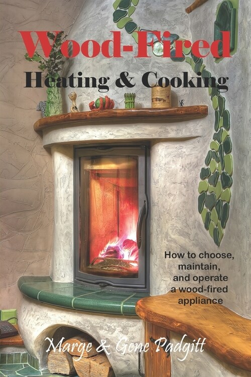 Wood-Fired Heating and Cooking: How to choose, maintain, and operate a wood-fired appliance (Paperback)