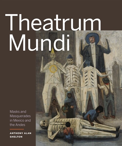 Theatrum Mundi: Masks and Masquerades in Mexico and the Andes (Hardcover)