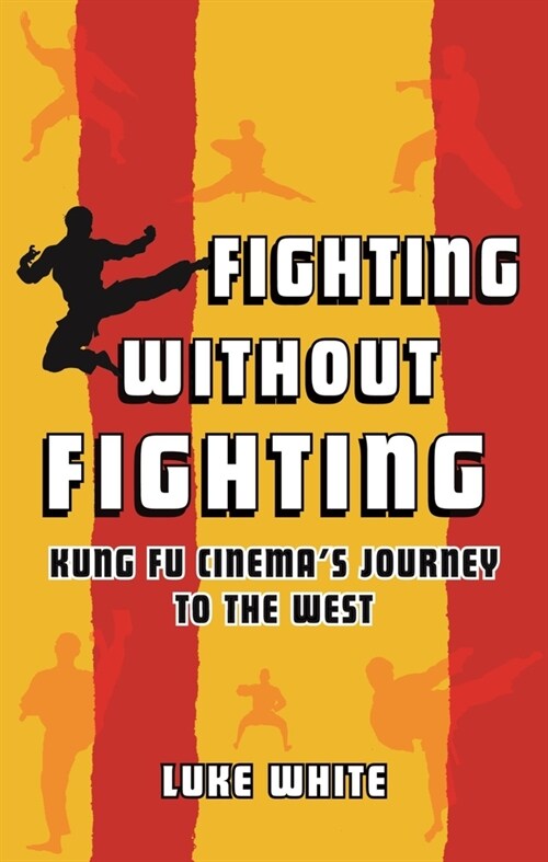 Fighting without Fighting : Kung Fu Cinema’s Journey to the West (Hardcover)