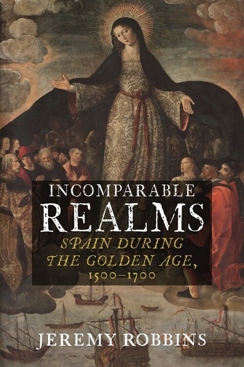 Incomparable Realms : Spain during the Golden Age, 1500-1700 (Hardcover)