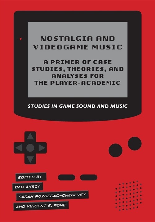 Nostalgia and Videogame Music : A Primer of Case Studies, Theories, and Analyses for the Player-Academic (Paperback, New ed)