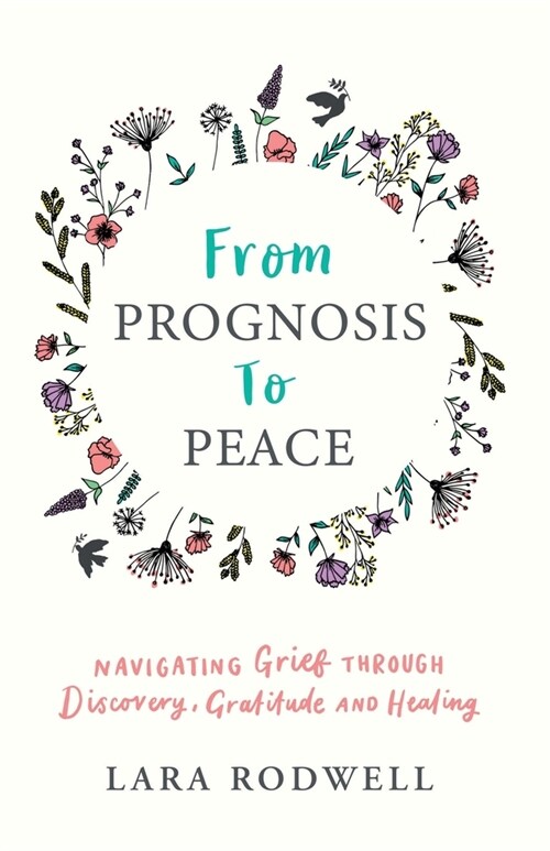 From Prognosis to Peace: Navigating Grief Through Discovery, Gratitude and Healing (Paperback)