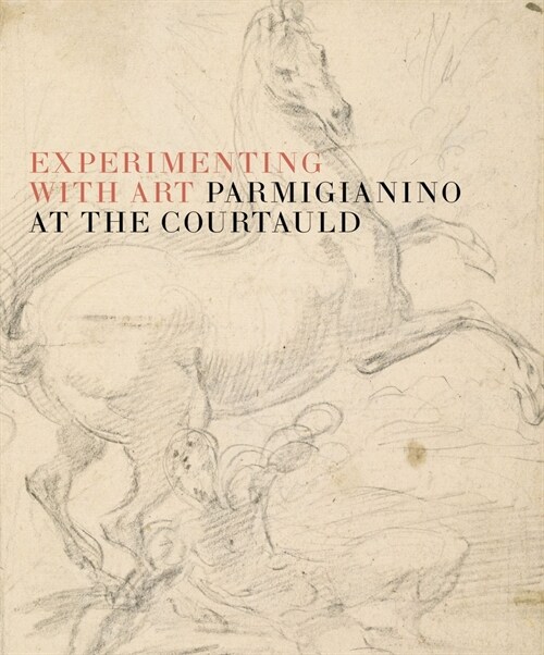 The Art of Experiment: Parmigianino at the Courtauld (Paperback)