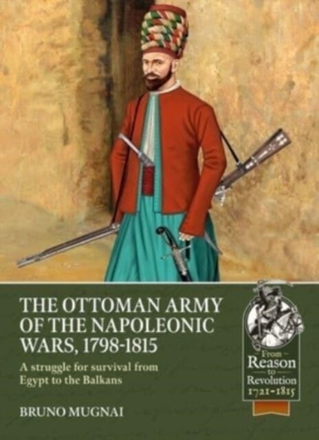 The Ottoman Army of the Napoleonic Wars, 1798-1815 : A Struggle for Survival from Egypt to the Balkans (Paperback)