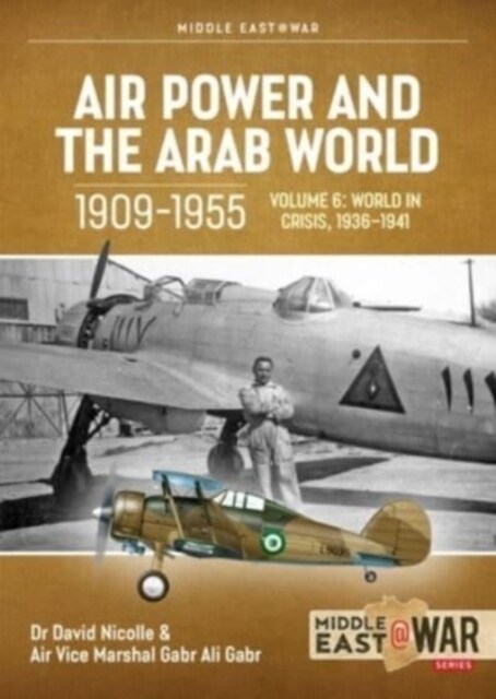 Air Power and the Arab World 1909-1955 Volume 6 : World in Crisis, 1936-March 1941 (Paperback)