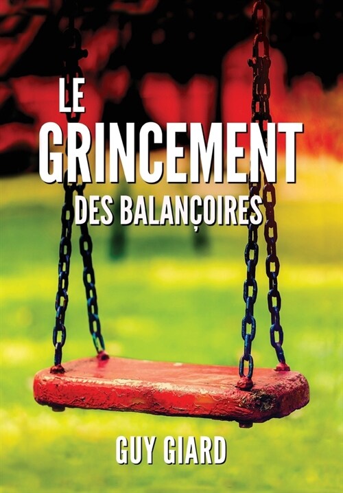 Le Grincement Des Balan?ires: La v?itable histoire dune victoire sur labus sexuel (French Edition) (Hardcover, Guy Giard)