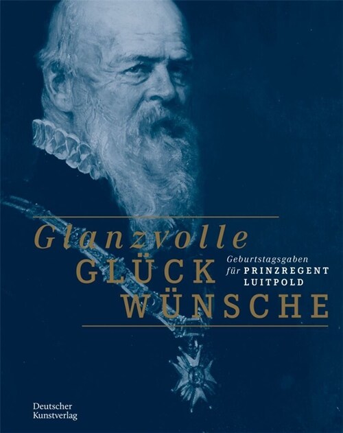 Glanzvolle Gl?kw?sche: Geburtstagsgaben F? Prinzregent Luitpold (Paperback)