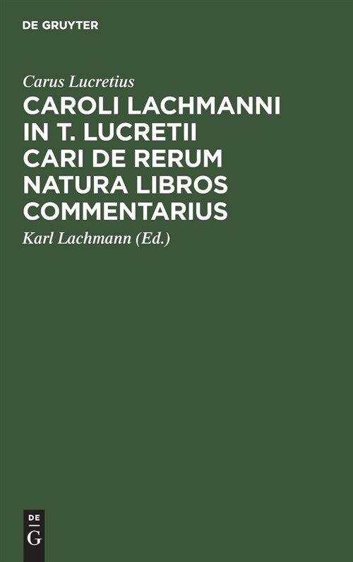 Caroli Lachmanni in T. Lucretii Cari de Rerum Natura Libros Commentarius (Hardcover, 4, 4., Reprint 20)