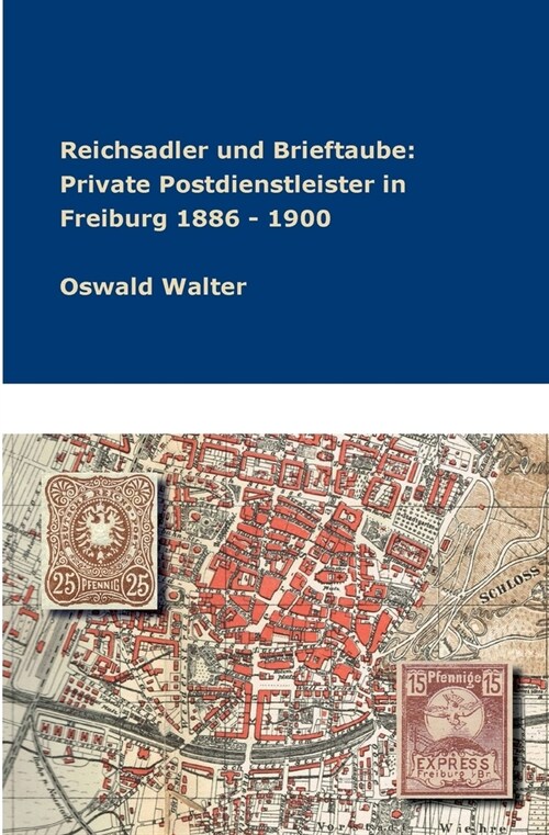 Reichsadler und Brieftaube: Private Postdienstleister in Freiburg 1886 - 1900 (Paperback)