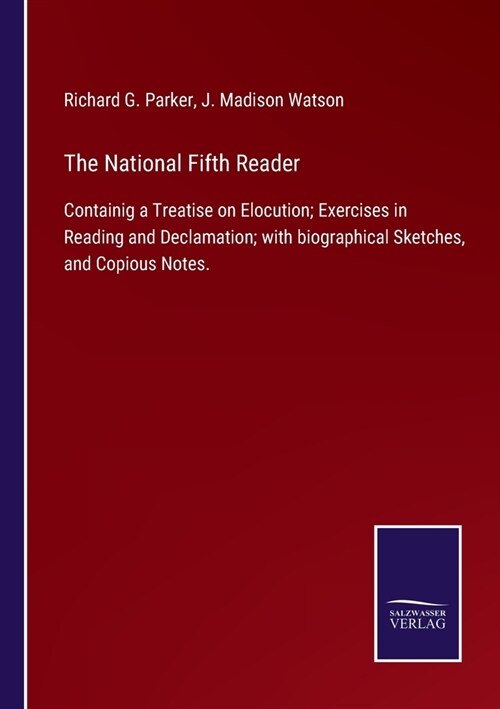 The National Fifth Reader: Containig a Treatise on Elocution; Exercises in Reading and Declamation; with biographical Sketches, and Copious Notes (Paperback)