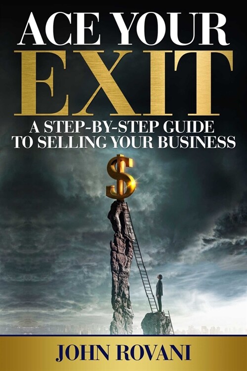 Ace Your Exit: A Step-By-Step Guide to Selling Your Business (Paperback)