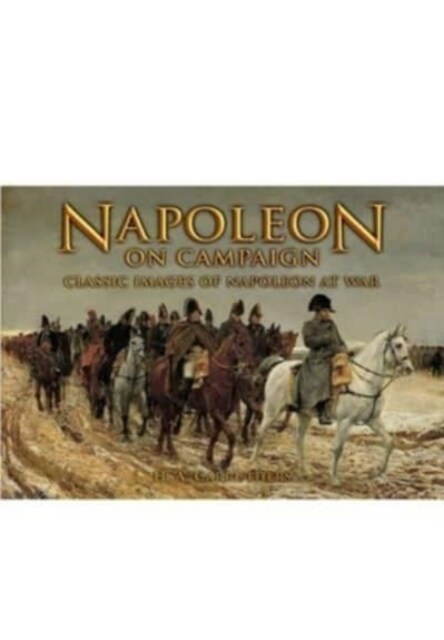 Napoleon on Campaign : Classic Images of Napoleon at War (Hardcover)