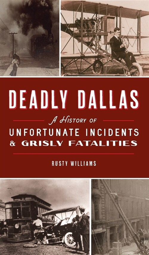 Deadly Dallas: A History of Unfortunate Incidents and Grisly Fatalities (Hardcover)