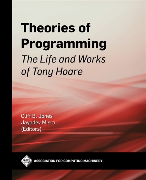 Theories of Programming: The Life and Works of Tony Hoare (Hardcover)