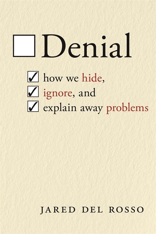 Denial: How We Hide, Ignore, and Explain Away Problems (Hardcover)