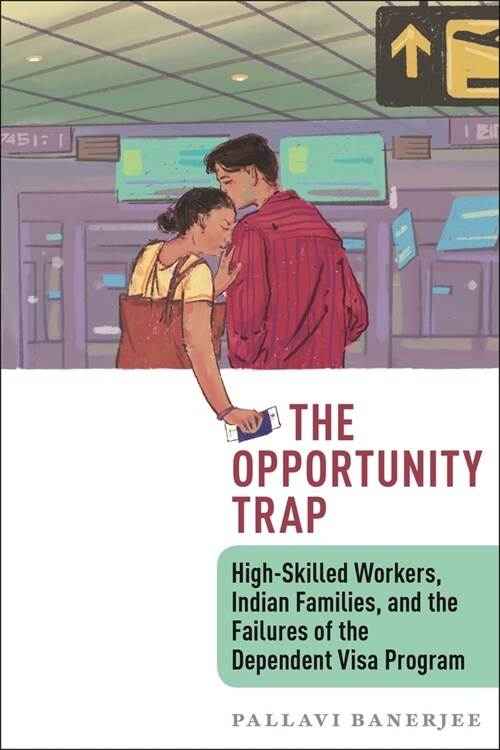 The Opportunity Trap: High-Skilled Workers, Indian Families, and the Failures of the Dependent Visa Program (Hardcover)