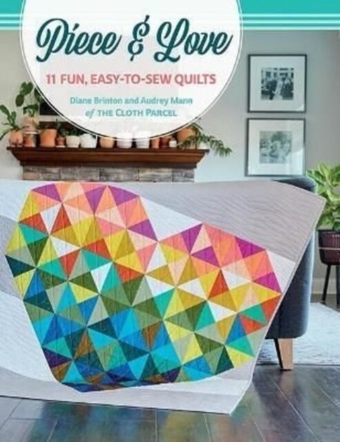 Piece & Love: 11 Fun, Easy-To-Sew Quilts (Paperback)