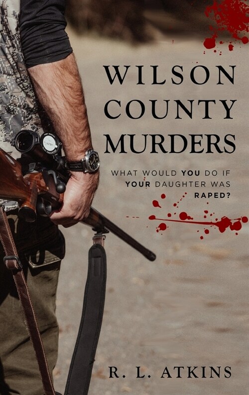 The Wilson county murders: What would YOU do if YOUR Daughter was RAPED (Hardcover)