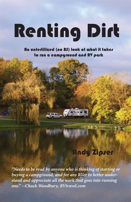 Renting Dirt: An Unfertilized (no BS) Look at What it Takes to Run a Campground and RV Park (Paperback)