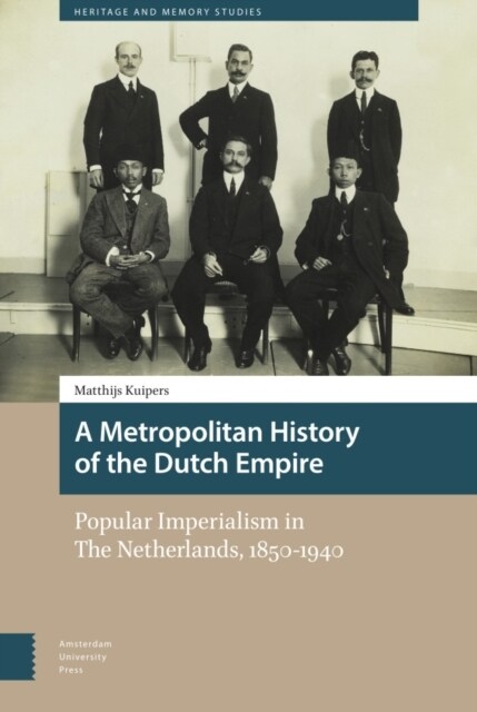 A Metropolitan History of the Dutch Empire: Popular Imperialism in the Netherlands, 1850-1940 (Hardcover)
