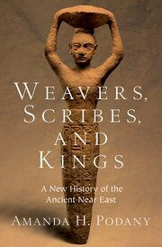 Weavers, Scribes, and Kings: A New History of the Ancient Near East (Hardcover)