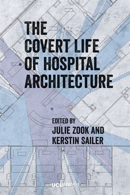 The Covert Life of Hospital Architecture (Hardcover)