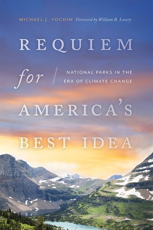 Requiem for Americas Best Idea: National Parks in the Era of Climate Change (Hardcover)