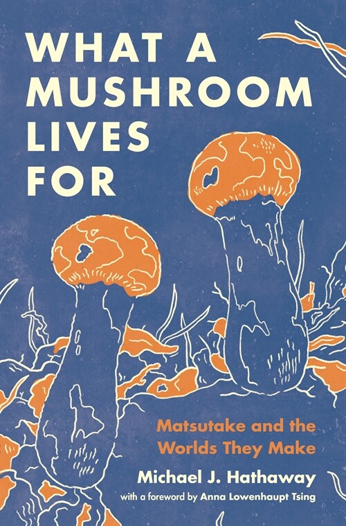 What a Mushroom Lives for: Matsutake and the Worlds They Make (Hardcover)