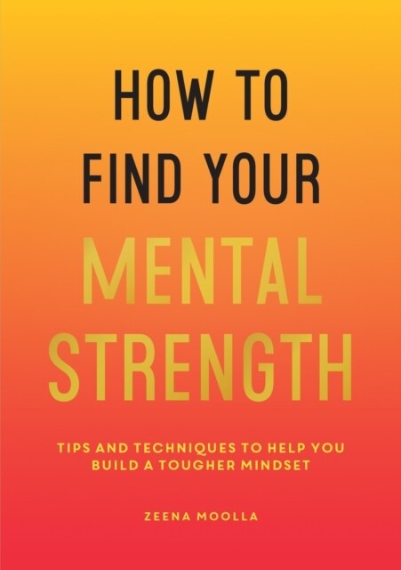 How to Find Your Mental Strength : Tips and Techniques to Help You Build a Tougher Mindset (Paperback)