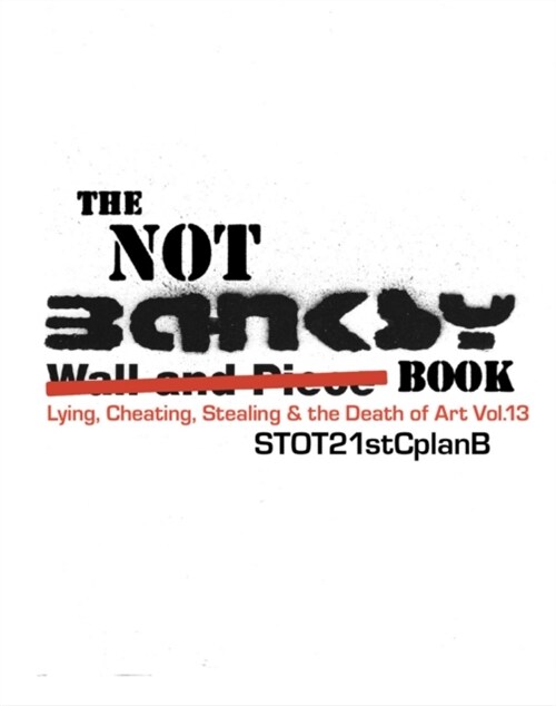 The Not Banksy Book : Lying, Cheating, Stealing & the Death of Art Vol.13 (Hardcover)