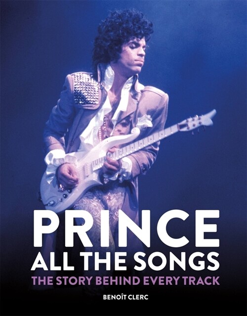 Prince: All the Songs : The Story Behind Every Track (Hardcover)