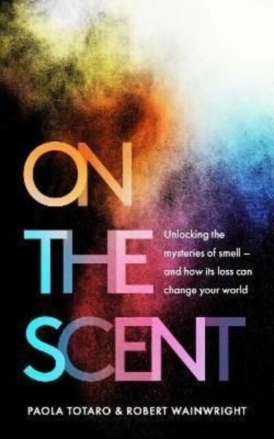 On the Scent : Unlocking the Mysteries of Smell - and How Its Loss Can Change Your World (Hardcover)
