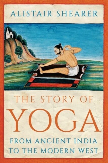 The Story of Yoga : From Ancient India to the Modern West (Paperback)
