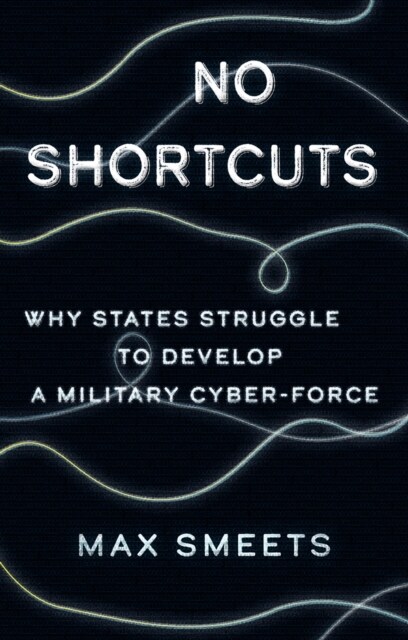 No Shortcuts : Why States Struggle to Develop a Military Cyber-Force (Hardcover)