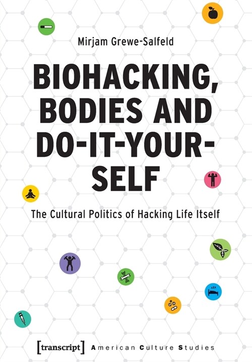 Biohacking, Bodies and Do-It-Yourself: The Cultural Politics of Hacking Life Itself (Paperback)