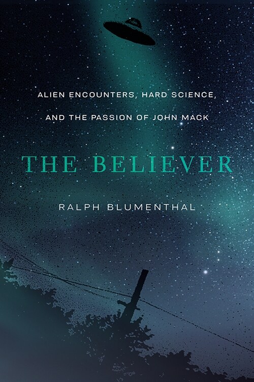 The Believer: Alien Encounters, Hard Science, and the Passion of John Mack (Paperback)