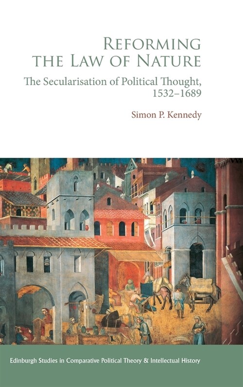 Reforming the Law of Nature : The Secularisation of Political Thought, 1532 1689 (Hardcover)