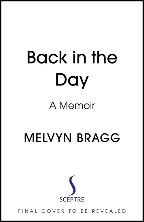 Back in the Day : Melvyn Braggs deeply affecting, first ever memoir (Hardcover)