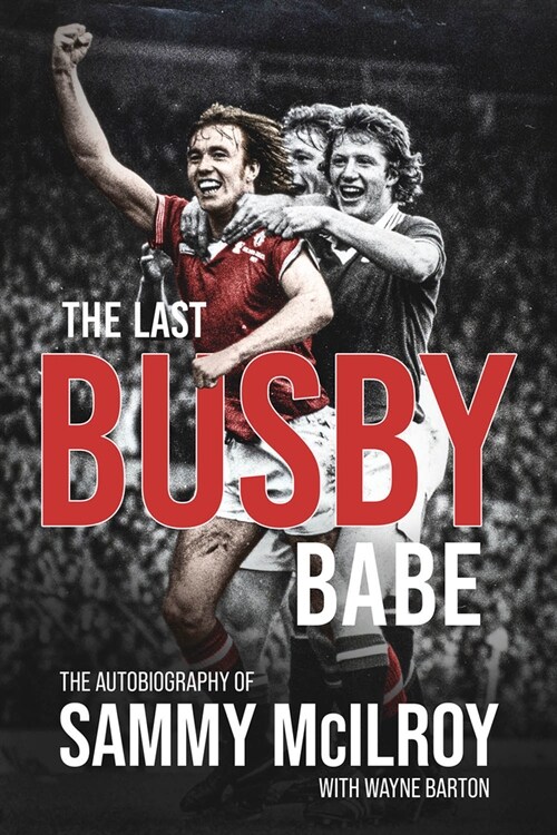 The Last Busby Babe : The Autobiography of Sammy Mcilroy (Hardcover)