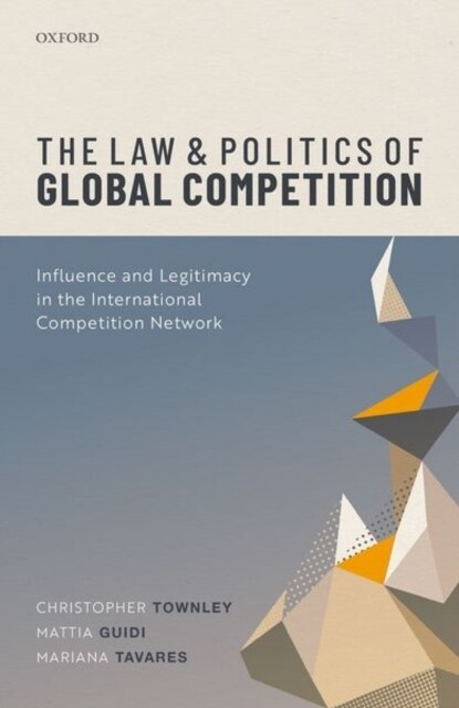 The Law and Politics of Global Competition : Influence and Legitimacy in the International Competition Network (Hardcover, 1)
