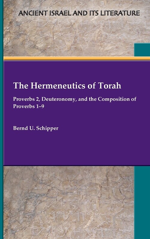 The Hermeneutics of Torah: Proverbs 2, Deuteronomy, and the Composition of Proverbs 1-9 (Hardcover)