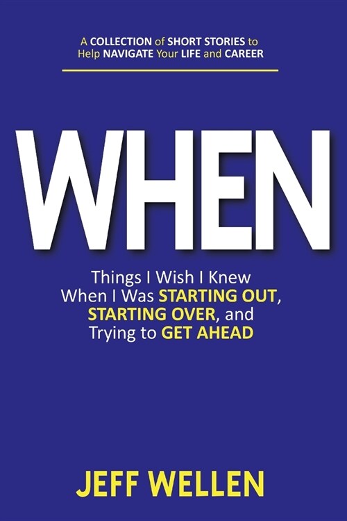 When: Things I Wish I Knew When I Was STARTING OUT, STARTING OVER, and Trying to GET AHEAD (Paperback)
